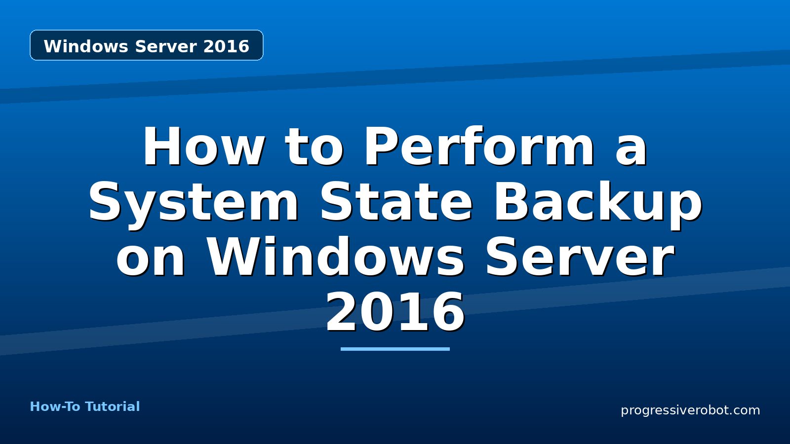 How to Perform a System State Backup on Windows Server 2016 — step-by-step Windows Server 2016 tutorial on Progressive Robot