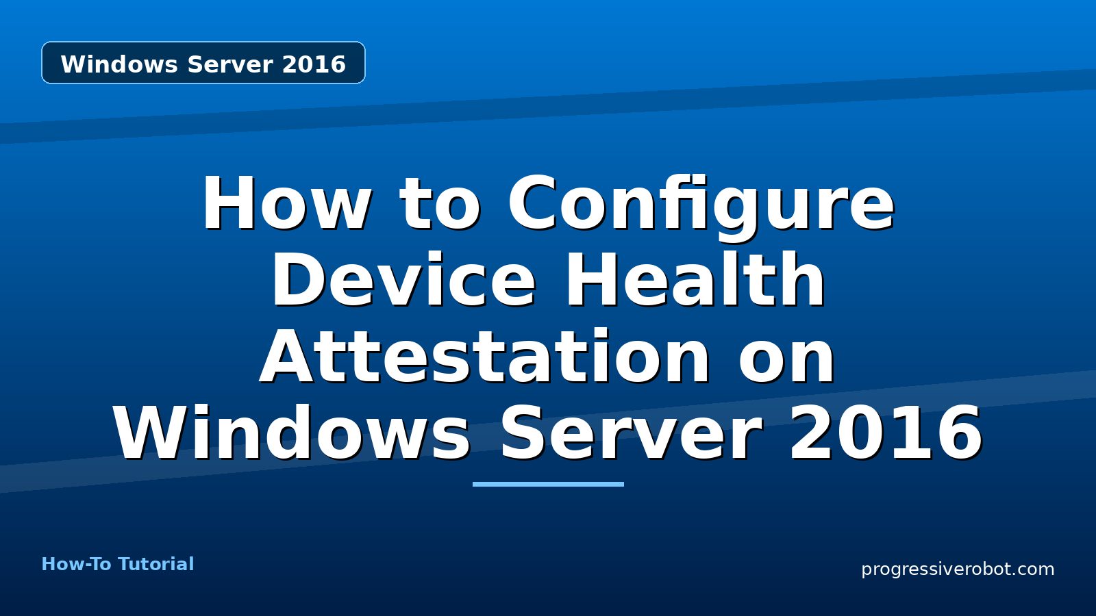 How to Configure Device Health Attestation on Windows Server 2016 — step-by-step Windows Server 2016 tutorial on Progressive Robot
