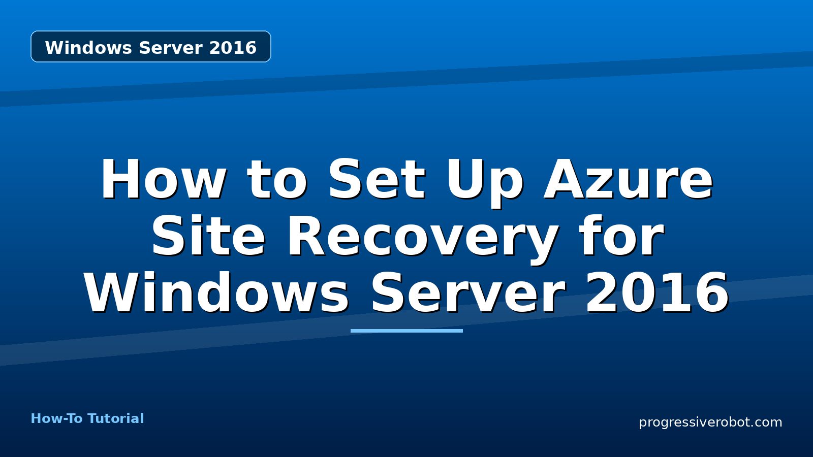 How to Set Up Azure Site Recovery for Windows Server 2016 — step-by-step Windows Server 2016 tutorial on Progressive Robot