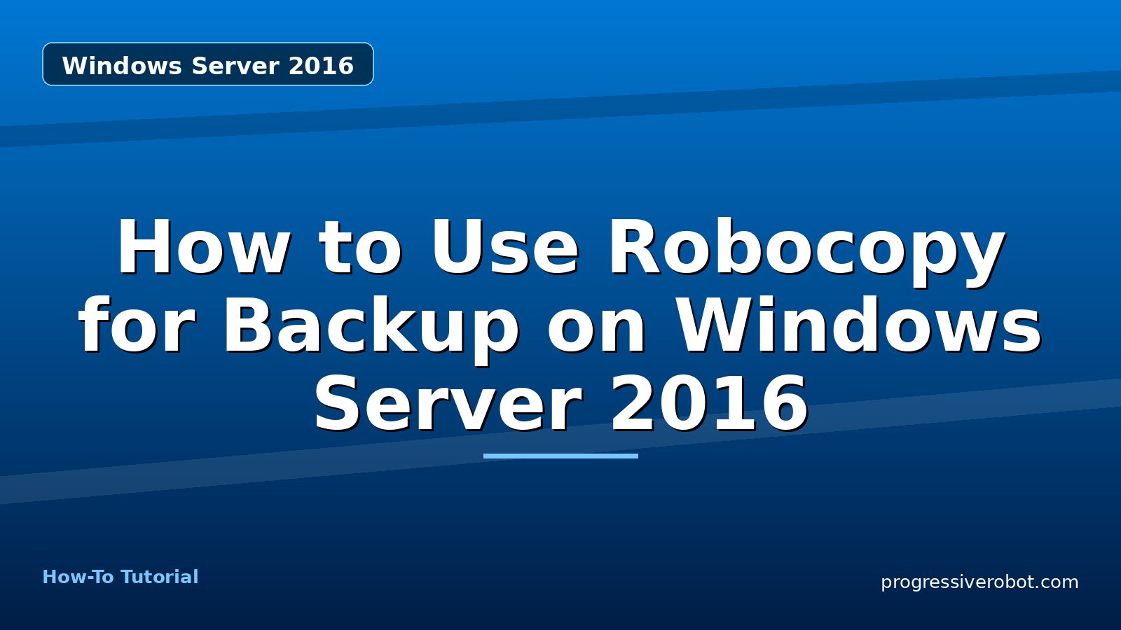 How to Use Robocopy for Backup on Windows Server 2016 — step-by-step Windows Server 2016 tutorial on Progressive Robot
