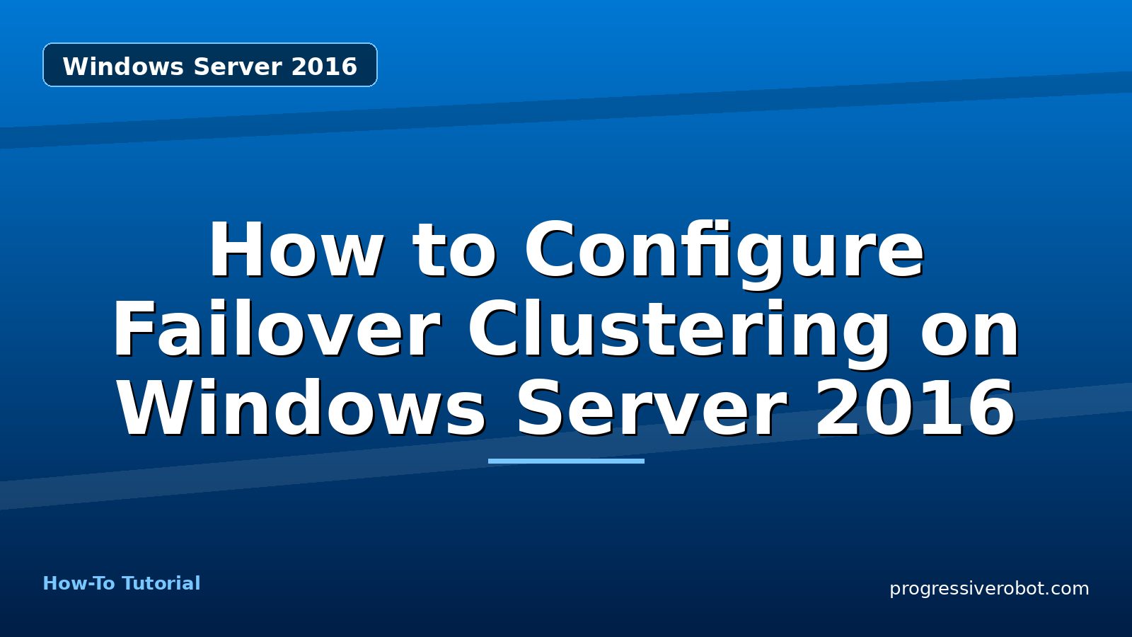 How to Configure Failover Clustering on Windows Server 2016 — step-by-step Windows Server 2016 tutorial on Progressive Robot