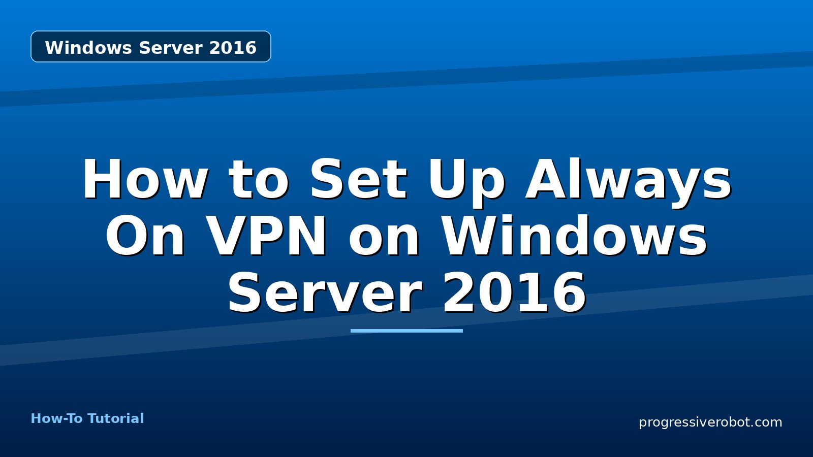 How to Set Up Always On VPN on Windows Server 2016 — step-by-step Windows Server 2016 tutorial on Progressive Robot