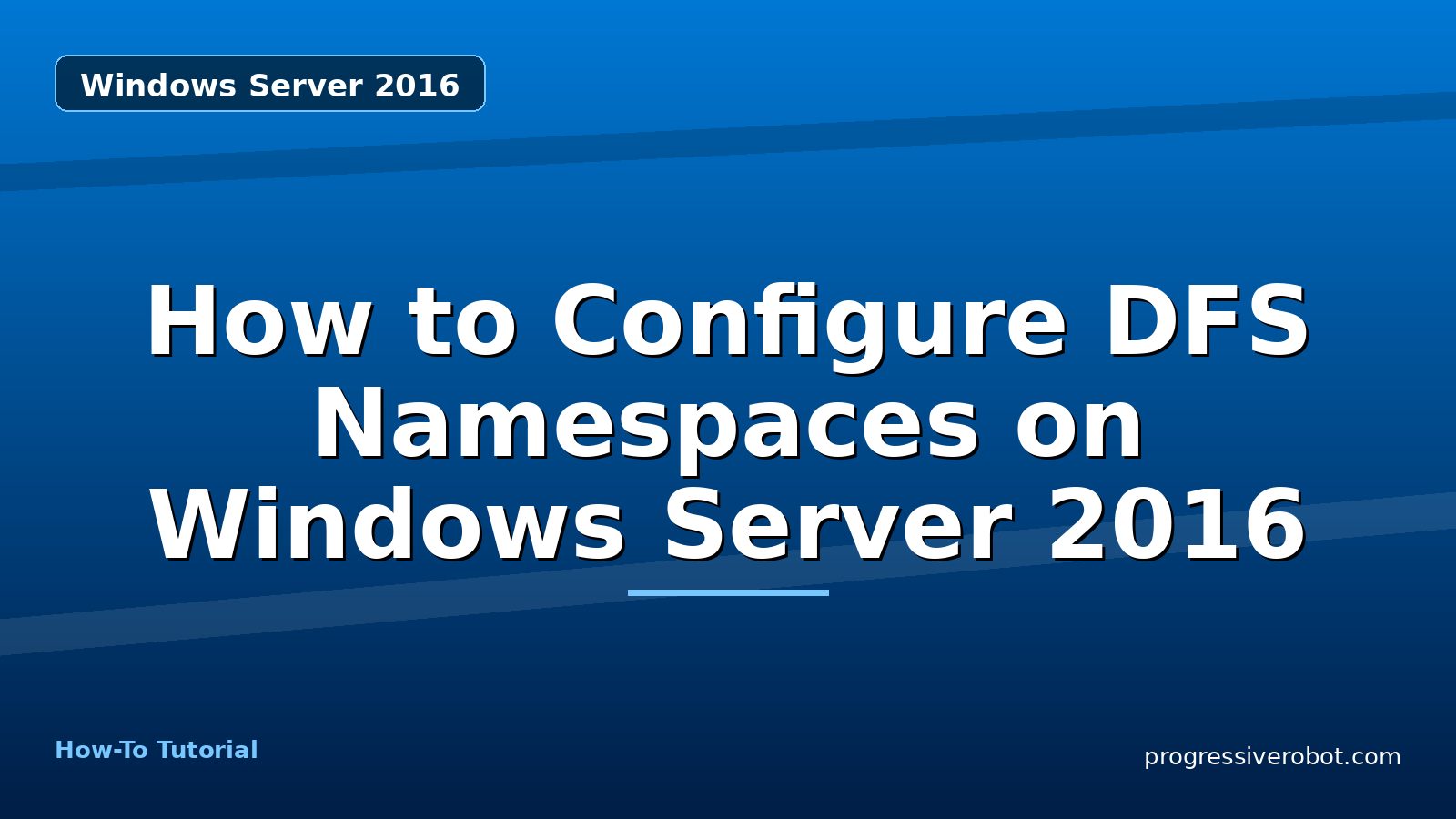 How to Configure DFS Namespaces on Windows Server 2016 — step-by-step Windows Server 2016 tutorial on Progressive Robot