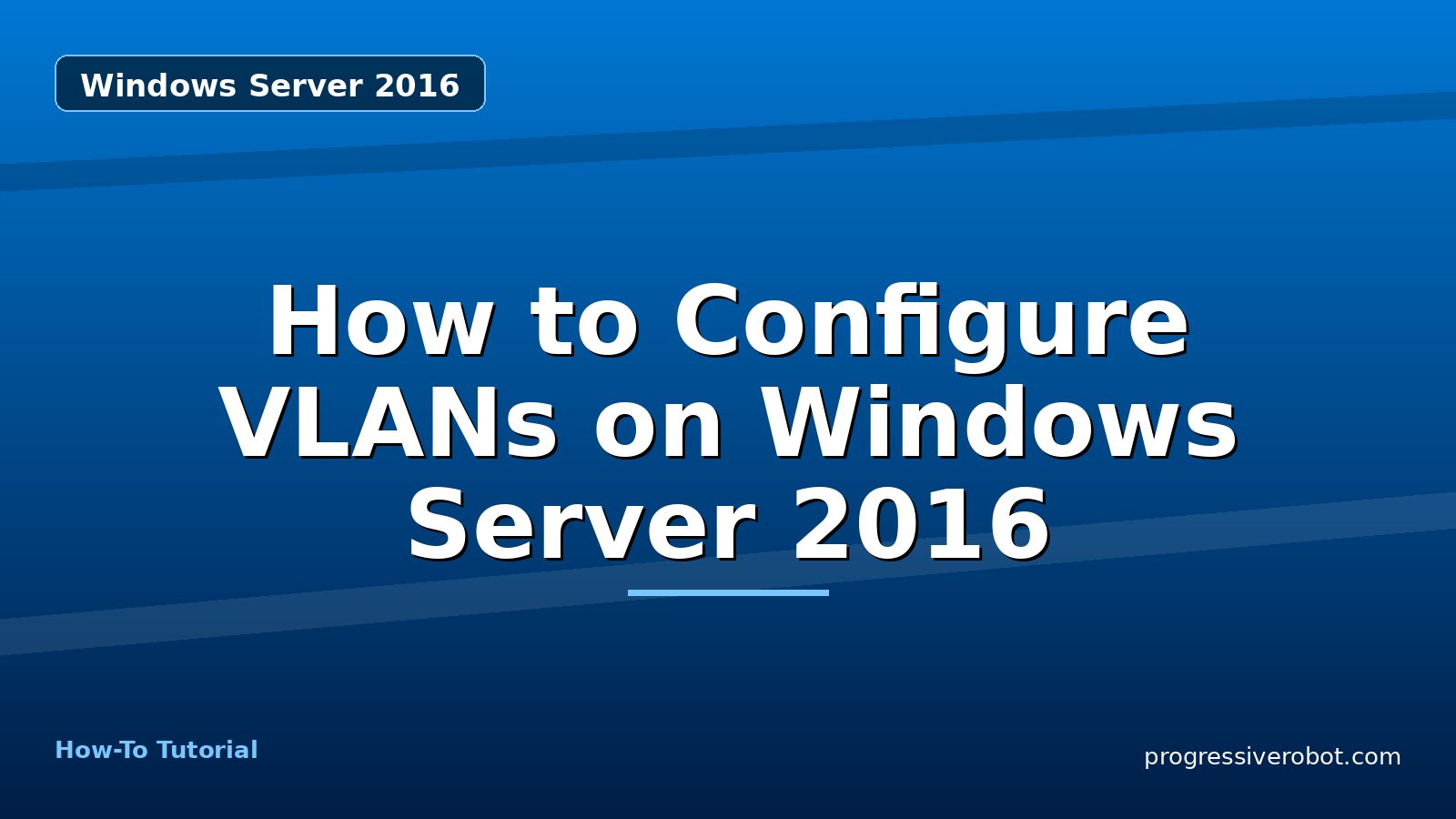 How to Configure VLANs on Windows Server 2016 — step-by-step Windows Server 2016 tutorial on Progressive Robot