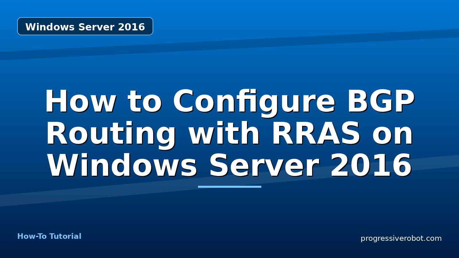 How to Configure BGP Routing with RRAS on Windows Server 2016 — step-by-step Windows Server 2016 tutorial on Progressive Robot