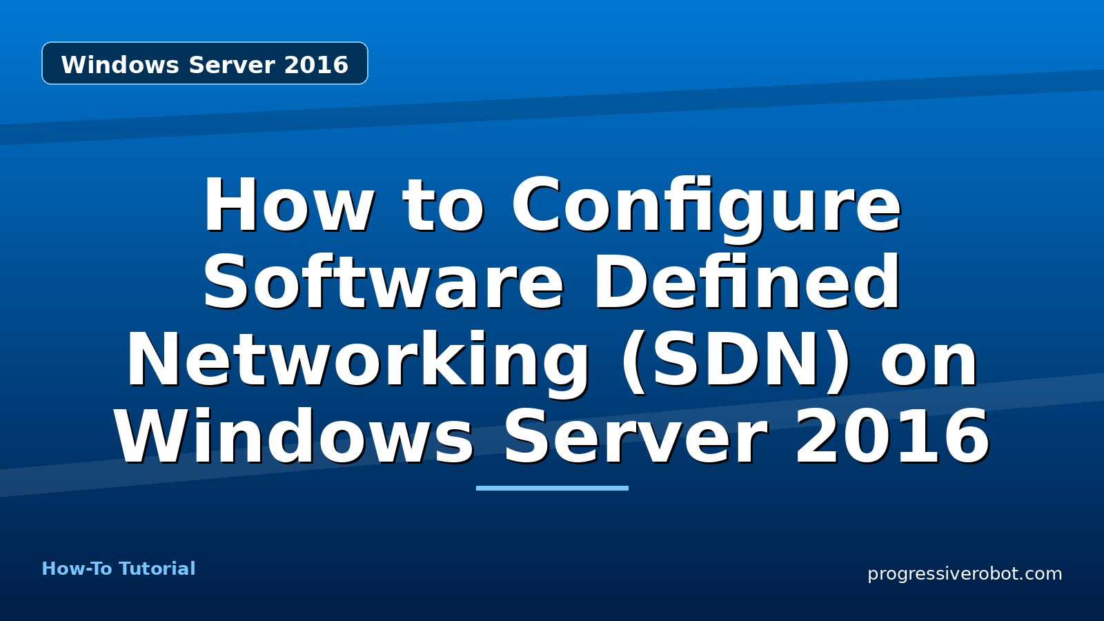 How to Configure Software Defined Networking (SDN) on Windows Server 2016 — step-by-step Windows Server 2016 tutorial on Progressive Robot
