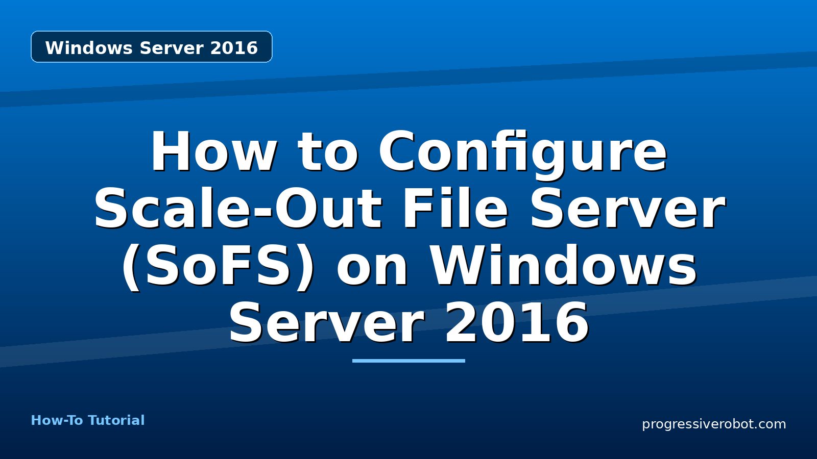 How to Configure Scale-Out File Server (SoFS) on Windows Server 2016 — step-by-step Windows Server 2016 tutorial on Progressive Robot
