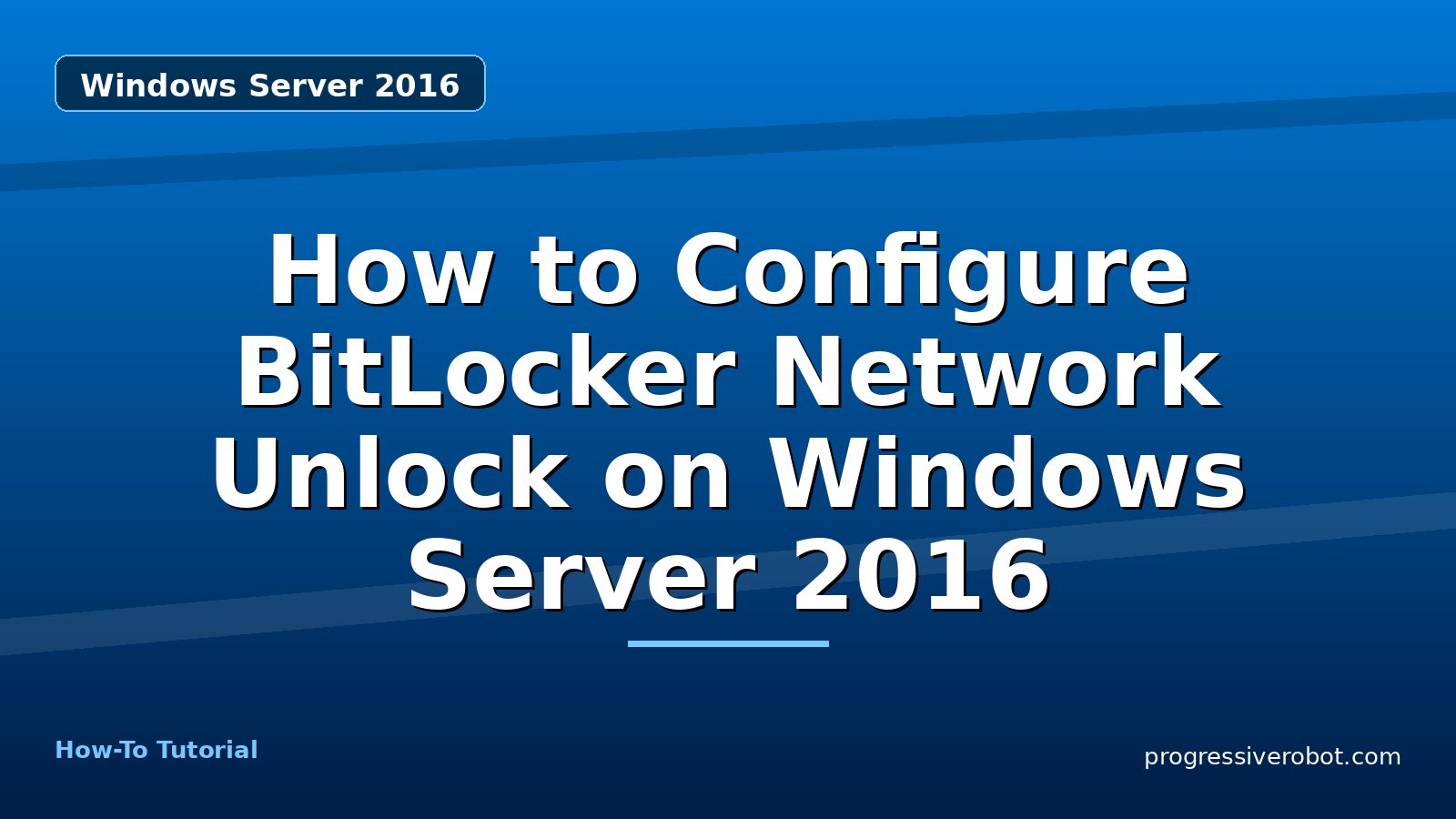 How to Configure BitLocker Network Unlock on Windows Server 2016 — step-by-step Windows Server 2016 tutorial on Progressive Robot