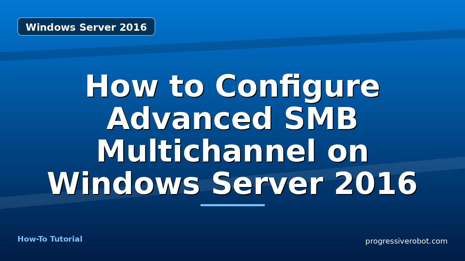 How to Configure Advanced SMB Multichannel on Windows Server 2016 — step-by-step Windows Server 2016 tutorial on Progressive Robot