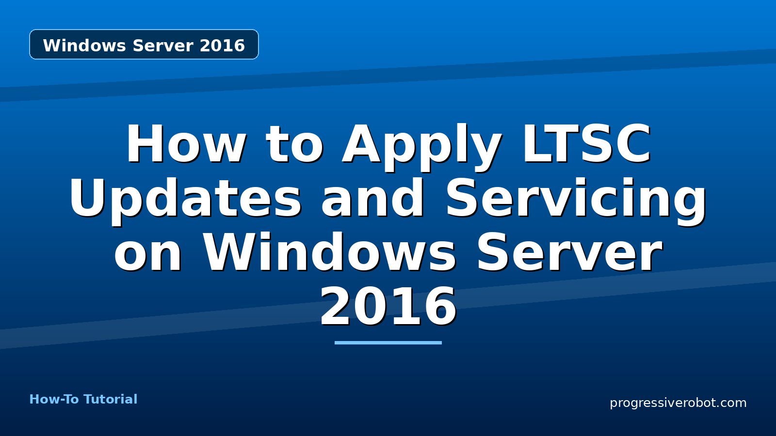 How to Apply LTSC Updates and Servicing on Windows Server 2016 — step-by-step Windows Server 2016 tutorial on Progressive Robot