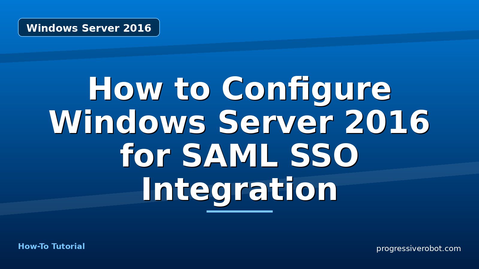 How to Configure Windows Server 2016 for SAML SSO Integration — step-by-step Windows Server 2016 tutorial on Progressive Robot