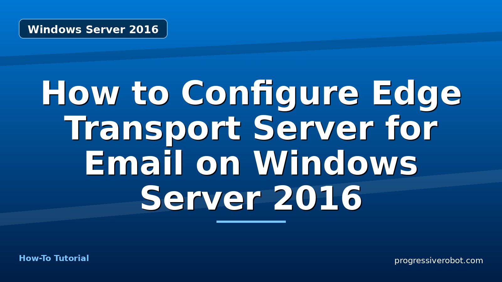 How to Configure Edge Transport Server for Email on Windows Server 2016 — step-by-step Windows Server 2016 tutorial on Progressive Robot
