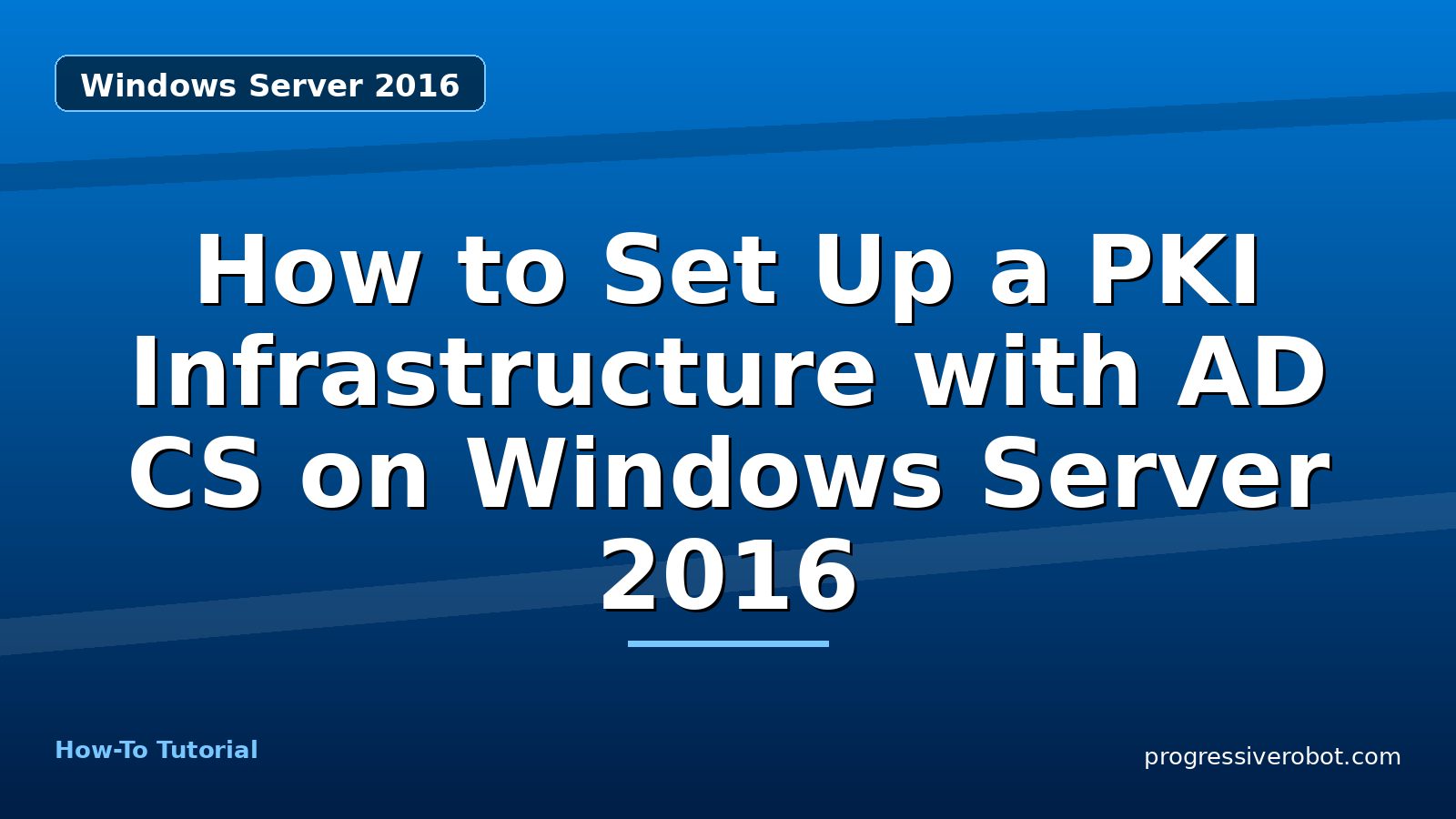How to Set Up a PKI Infrastructure with AD CS on Windows Server 2016 — step-by-step Windows Server 2016 tutorial on Progressive Robot