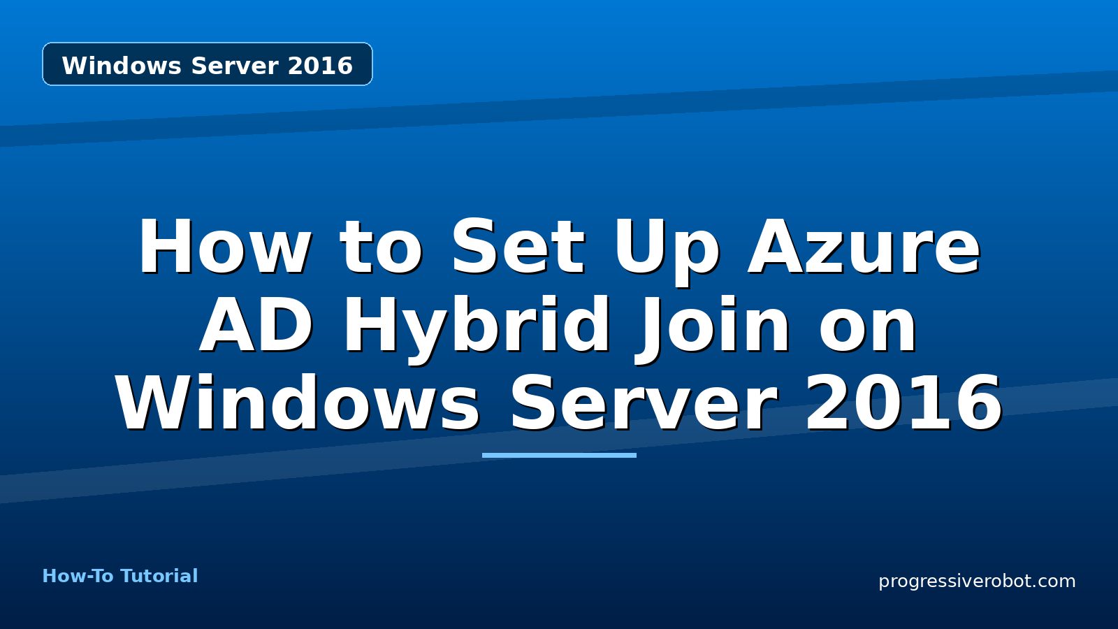 How to Set Up Azure AD Hybrid Join on Windows Server 2016 — step-by-step Windows Server 2016 tutorial on Progressive Robot