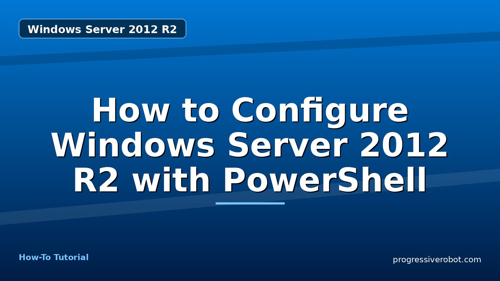 How to Configure Windows Server 2012 R2 with PowerShell — step-by-step Windows Server 2012 R2 tutorial on Progressive Robot