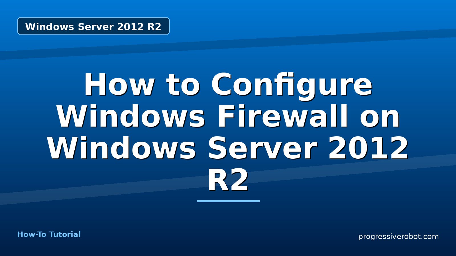 How to Configure Windows Firewall on Windows Server 2012 R2 — step-by-step Windows Server 2012 R2 tutorial on Progressive Robot