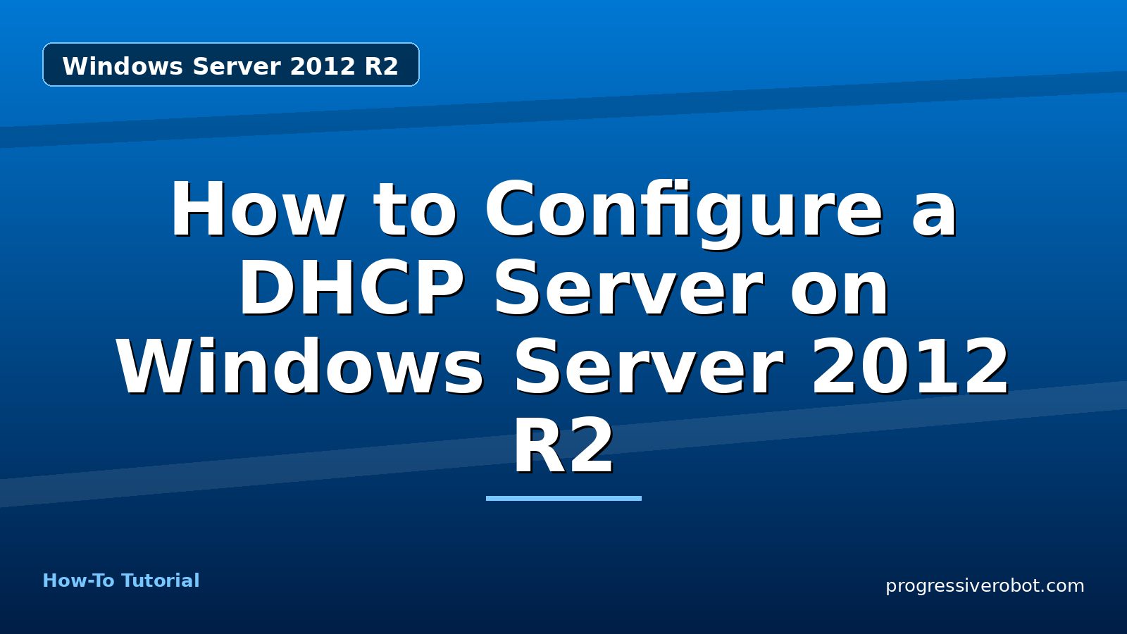 How to Configure a DHCP Server on Windows Server 2012 R2 — step-by-step Windows Server 2012 R2 tutorial on Progressive Robot
