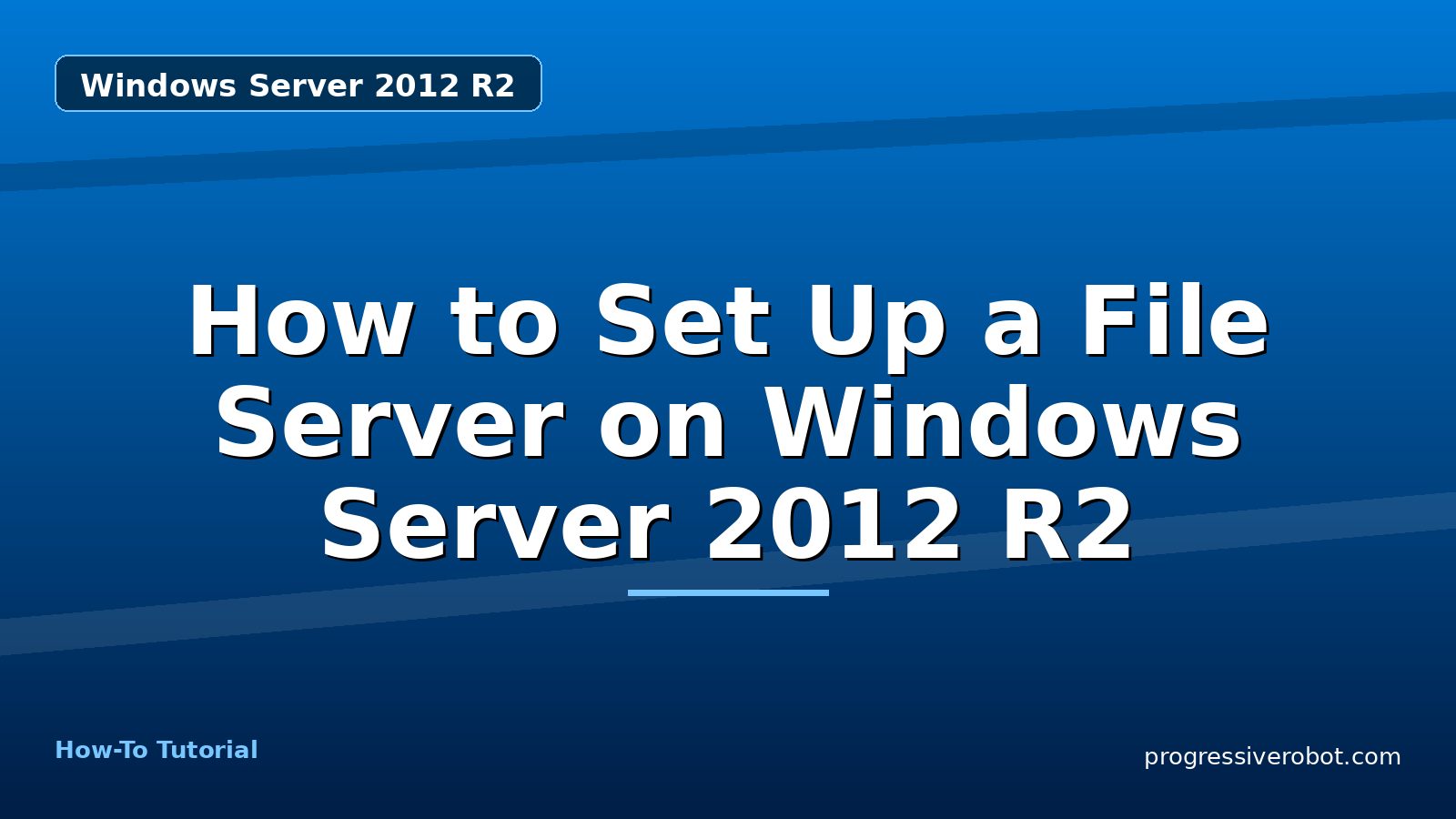 How to Set Up a File Server on Windows Server 2012 R2 — step-by-step Windows Server 2012 R2 tutorial on Progressive Robot