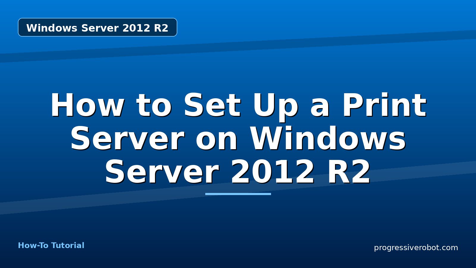 How to Set Up a Print Server on Windows Server 2012 R2 — step-by-step Windows Server 2012 R2 tutorial on Progressive Robot