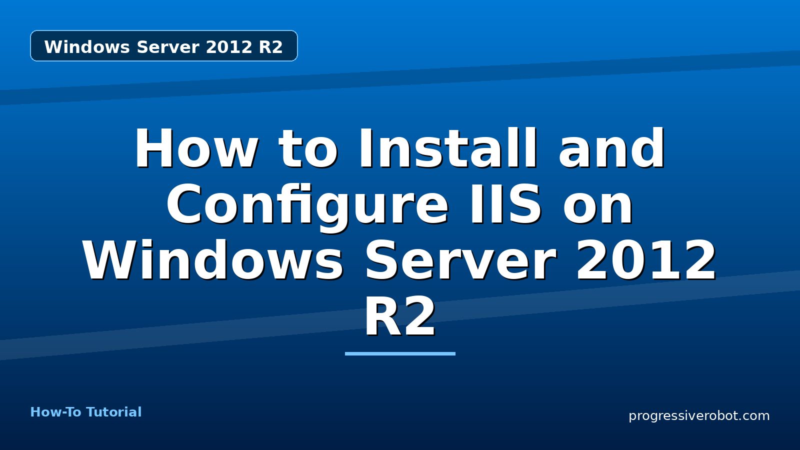 How to Install and Configure IIS on Windows Server 2012 R2 — step-by-step Windows Server 2012 R2 tutorial on Progressive Robot