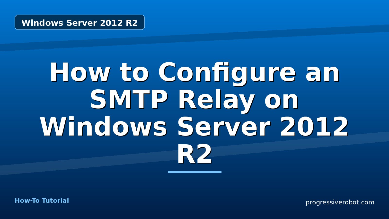 How to Configure an SMTP Relay on Windows Server 2012 R2 — step-by-step Windows Server 2012 R2 tutorial on Progressive Robot
