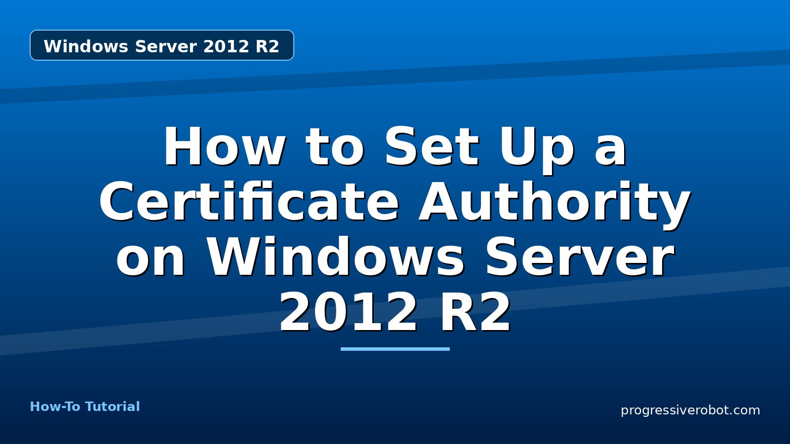 How to Set Up a Certificate Authority on Windows Server 2012 R2 — step-by-step Windows Server 2012 R2 tutorial on Progressive Robot