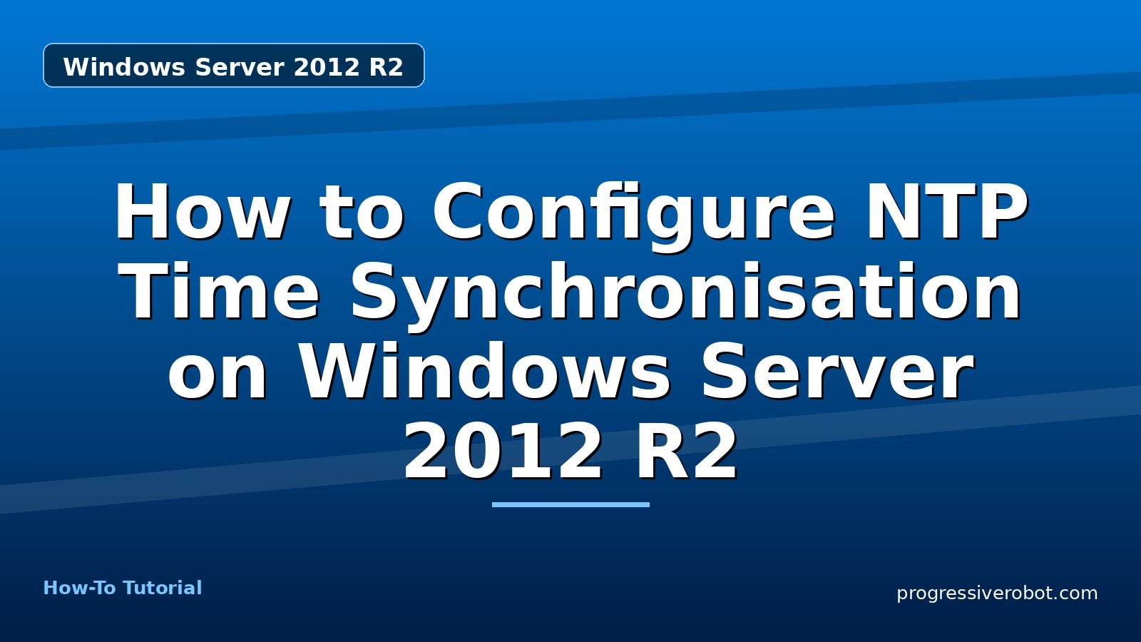 How to Configure NTP Time Synchronisation on Windows Server 2012 R2 — step-by-step Windows Server 2012 R2 tutorial on Progressive Robot