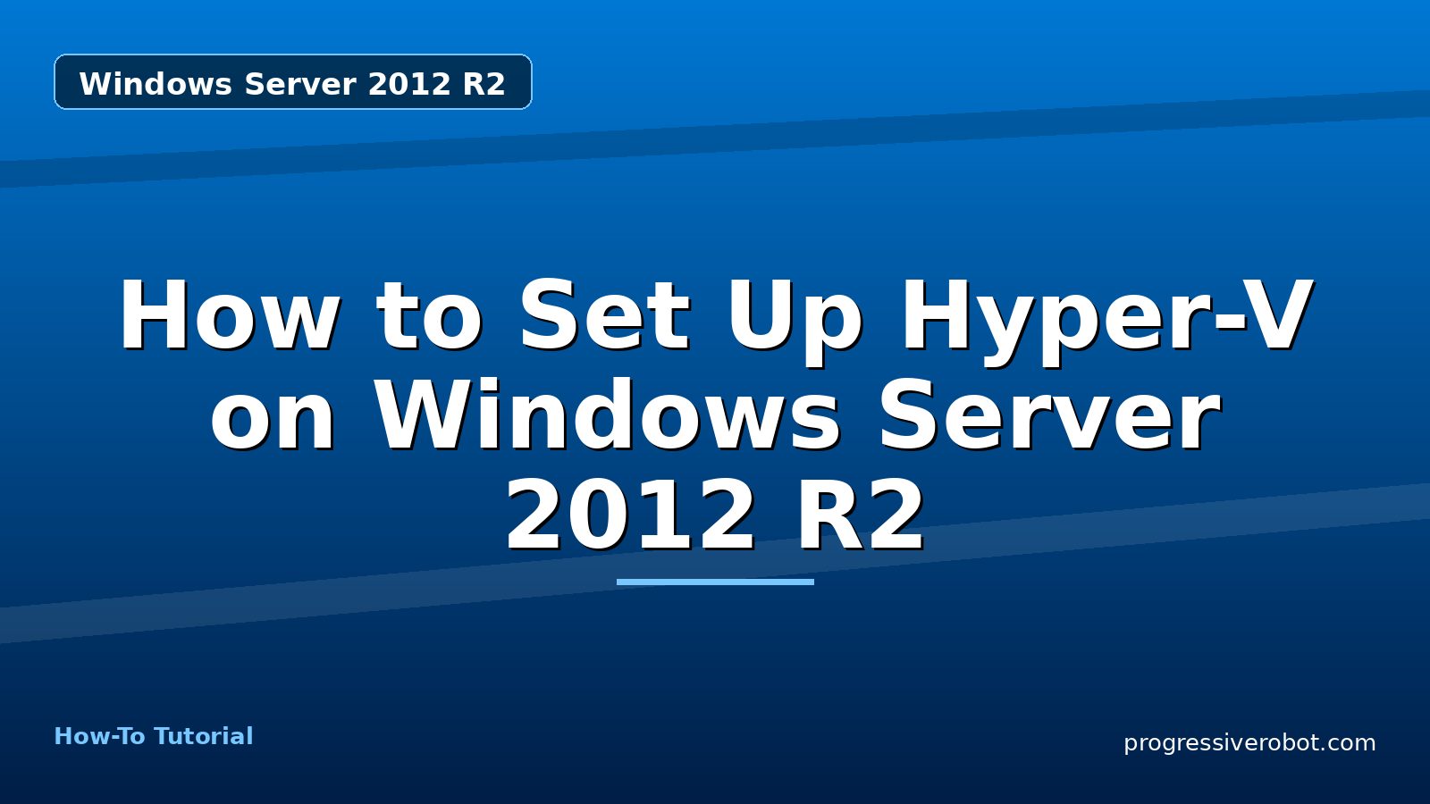 How to Set Up Hyper-V on Windows Server 2012 R2 — step-by-step Windows Server 2012 R2 tutorial on Progressive Robot