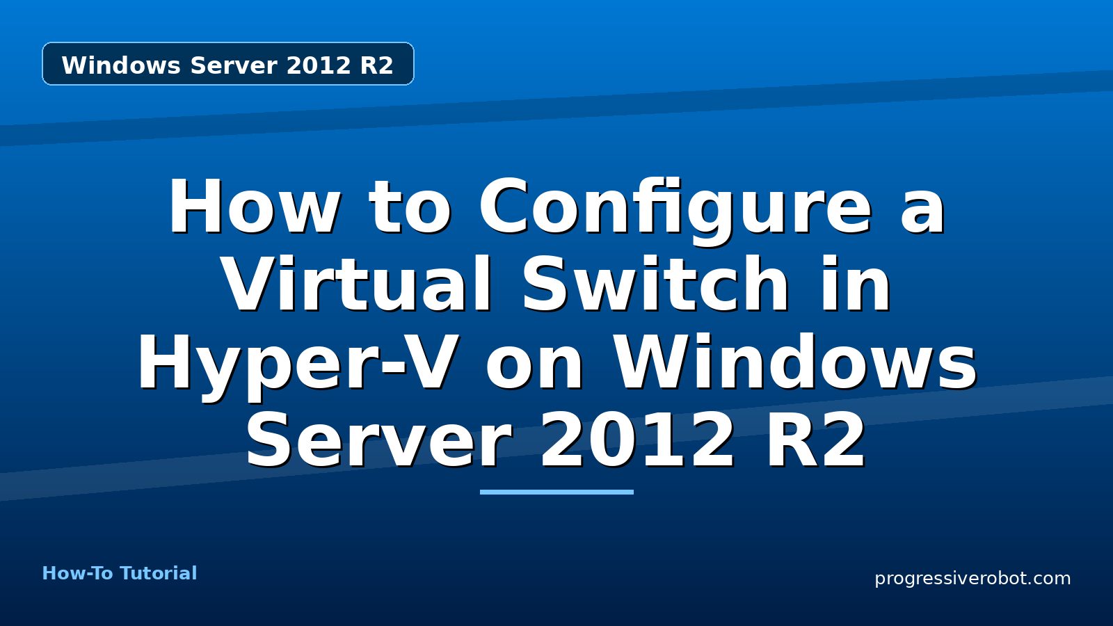 How to Configure a Virtual Switch in Hyper-V on Windows Server 2012 R2 — step-by-step Windows Server 2012 R2 tutorial on Progressive Robot