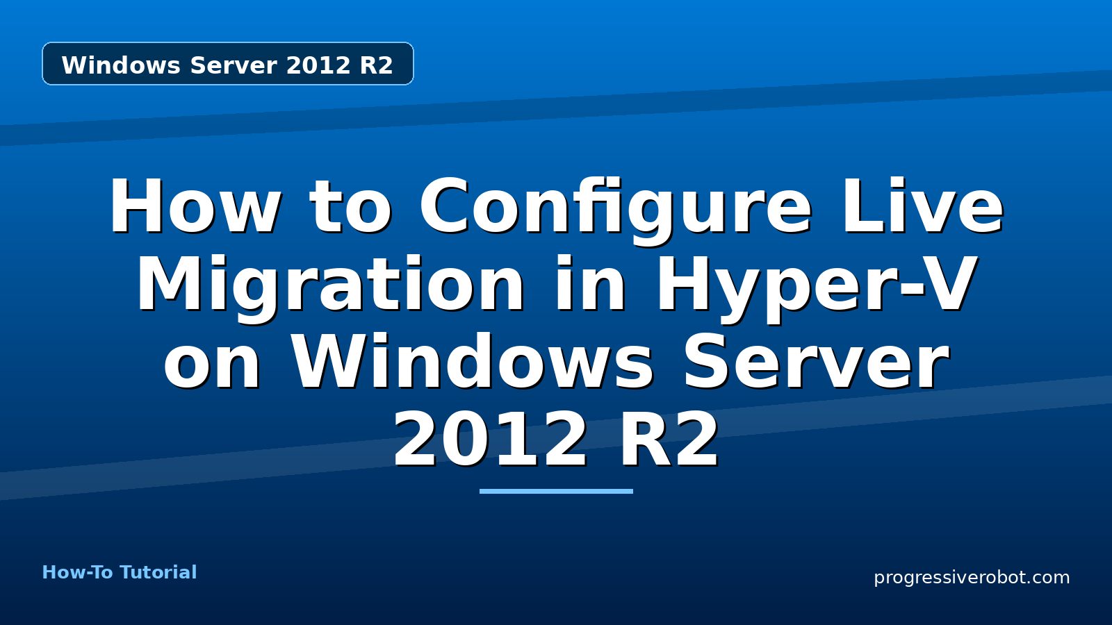 How to Configure Live Migration in Hyper-V on Windows Server 2012 R2 — step-by-step Windows Server 2012 R2 tutorial on Progressive Robot