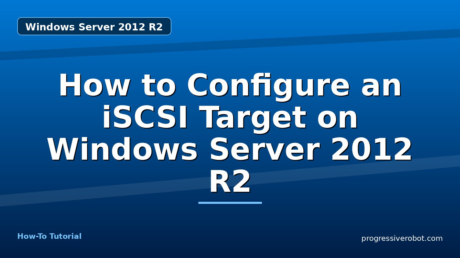 How to Configure an iSCSI Target on Windows Server 2012 R2 — step-by-step Windows Server 2012 R2 tutorial on Progressive Robot