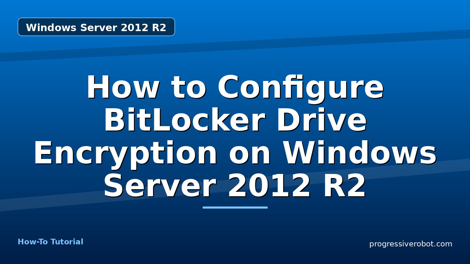 How to Configure BitLocker Drive Encryption on Windows Server 2012 R2 — step-by-step Windows Server 2012 R2 tutorial on Progressive Robot
