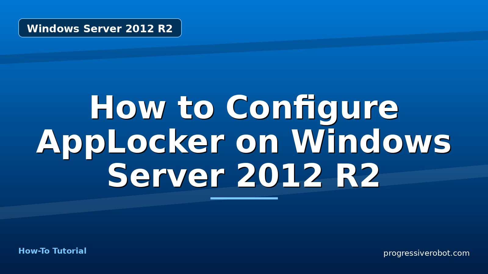 How to Configure AppLocker on Windows Server 2012 R2 — step-by-step Windows Server 2012 R2 tutorial on Progressive Robot