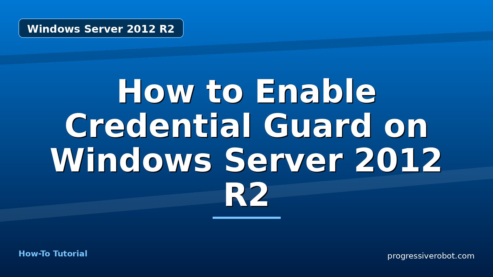 How to Enable Credential Guard on Windows Server 2012 R2 — step-by-step Windows Server 2012 R2 tutorial on Progressive Robot