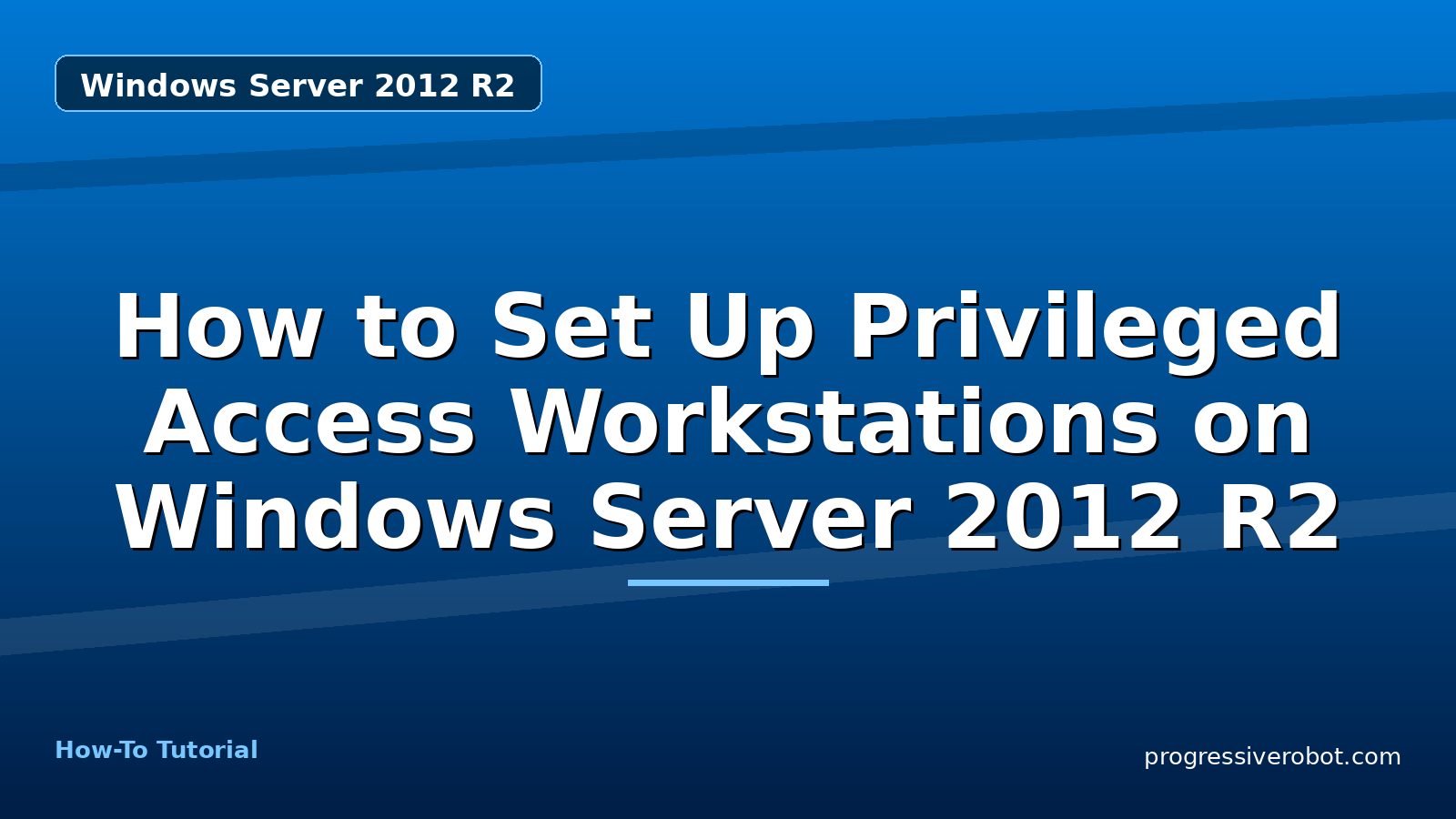 How to Set Up Privileged Access Workstations on Windows Server 2012 R2 — step-by-step Windows Server 2012 R2 tutorial on Progressive Robot