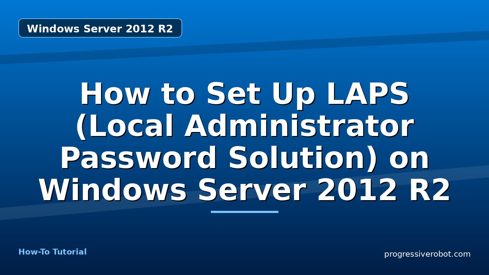 How to Set Up LAPS (Local Administrator Password Solution) on Windows Server 2012 R2 — step-by-step Windows Server 2012 R2 tutorial on Progressive Robot
