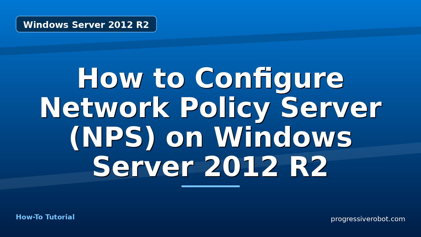 How to Configure Network Policy Server (NPS) on Windows Server 2012 R2 — step-by-step Windows Server 2012 R2 tutorial on Progressive Robot