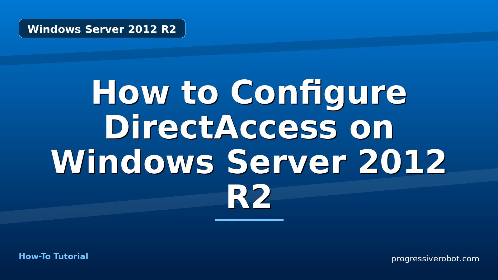How to Configure DirectAccess on Windows Server 2012 R2 — step-by-step Windows Server 2012 R2 tutorial on Progressive Robot