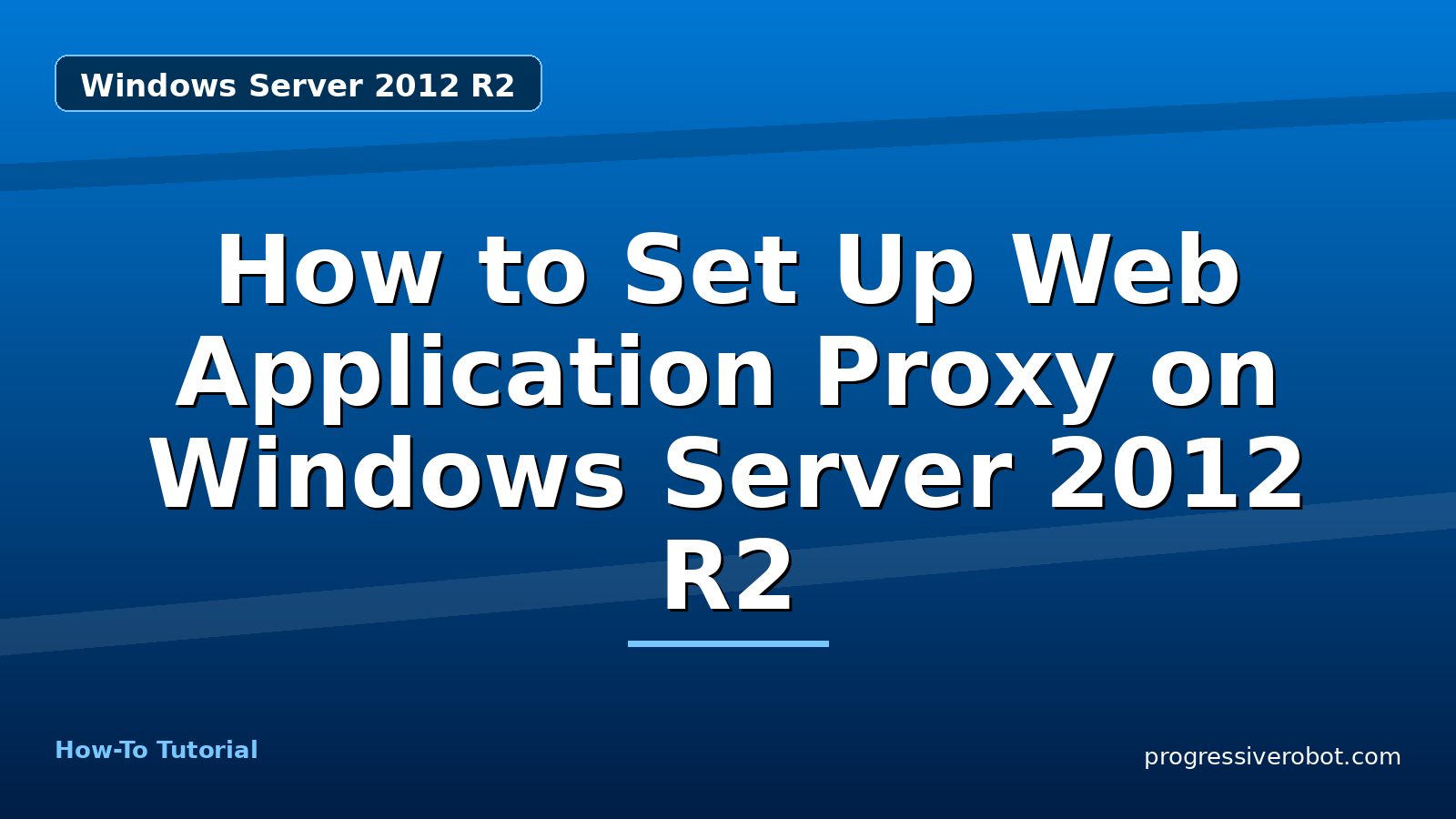 How to Set Up Web Application Proxy on Windows Server 2012 R2 — step-by-step Windows Server 2012 R2 tutorial on Progressive Robot