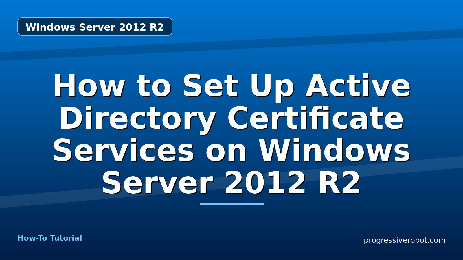 How to Set Up Active Directory Certificate Services on Windows Server 2012 R2 — step-by-step Windows Server 2012 R2 tutorial on Progressive Robot