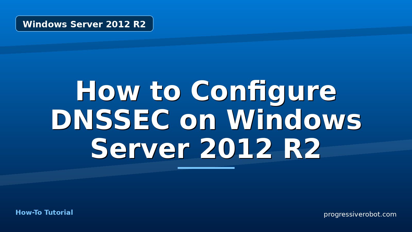 How to Configure DNSSEC on Windows Server 2012 R2 — step-by-step Windows Server 2012 R2 tutorial on Progressive Robot