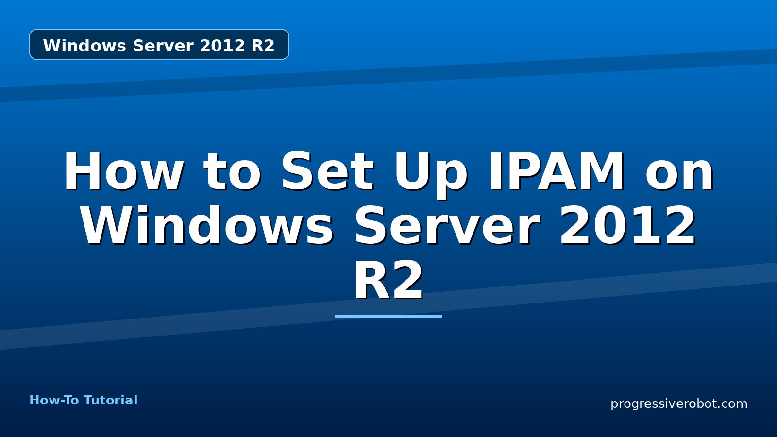 How to Set Up IPAM on Windows Server 2012 R2 — step-by-step Windows Server 2012 R2 tutorial on Progressive Robot