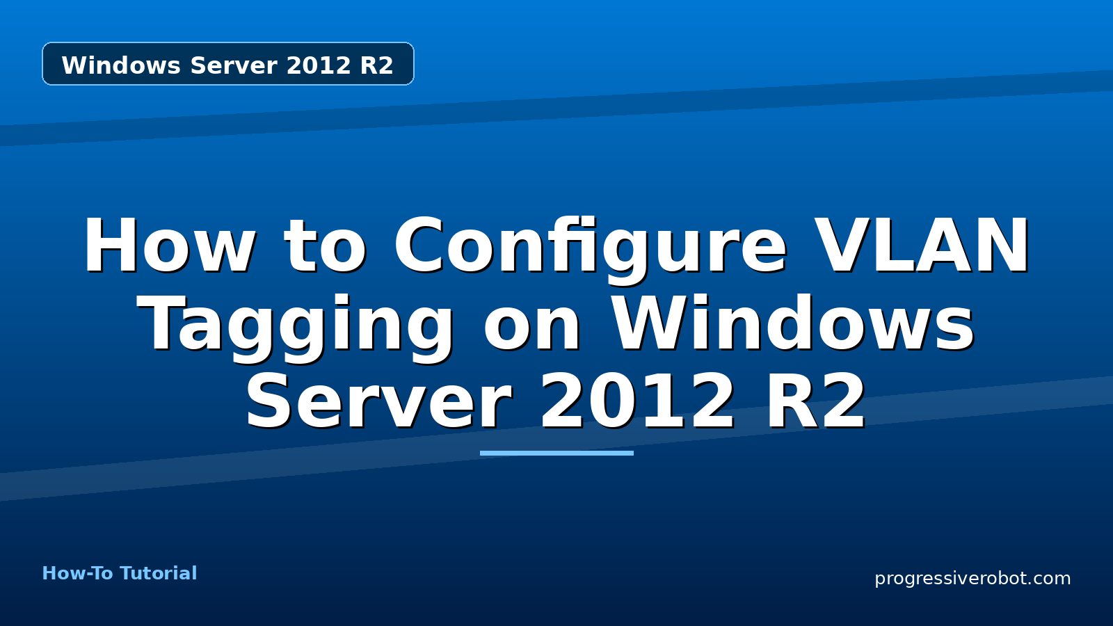 How to Configure VLAN Tagging on Windows Server 2012 R2 — step-by-step Windows Server 2012 R2 tutorial on Progressive Robot