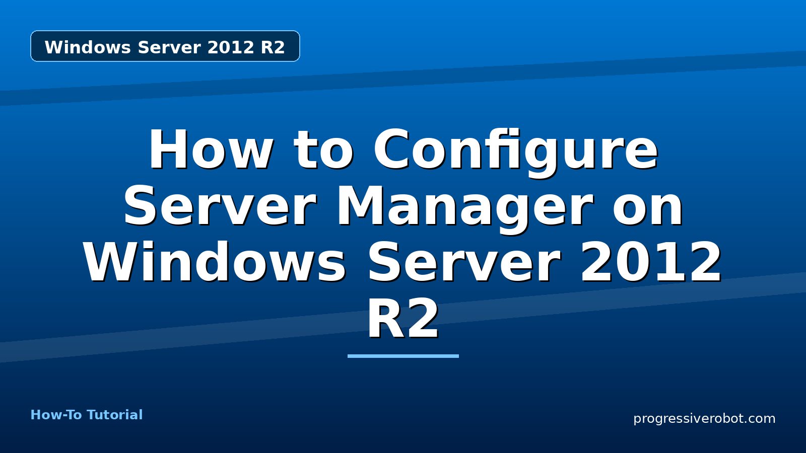 How to Configure Server Manager on Windows Server 2012 R2 — step-by-step Windows Server 2012 R2 tutorial on Progressive Robot