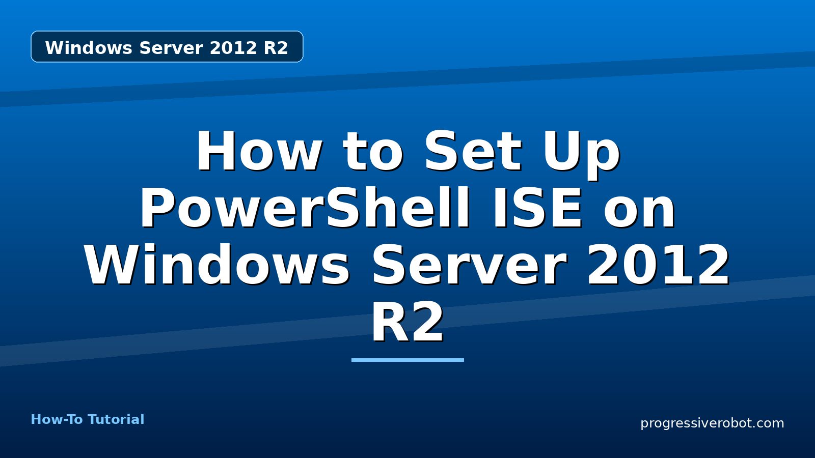 How to Set Up PowerShell ISE on Windows Server 2012 R2 — step-by-step Windows Server 2012 R2 tutorial on Progressive Robot