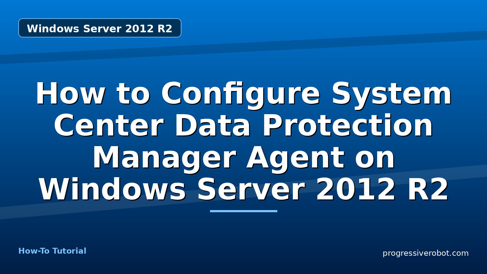How to Configure System Center Data Protection Manager Agent on Windows Server 2012 R2 — step-by-step Windows Server 2012 R2 tutorial on Progressive Robot