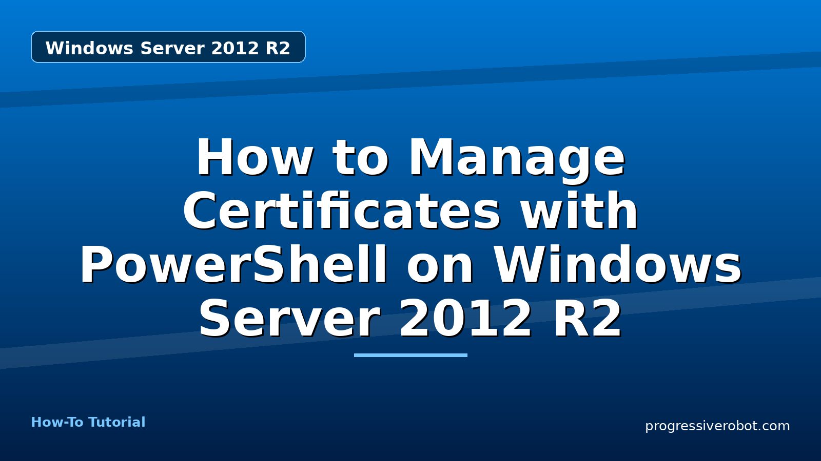 How to Manage Certificates with PowerShell on Windows Server 2012 R2 — step-by-step Windows Server 2012 R2 tutorial on Progressive Robot