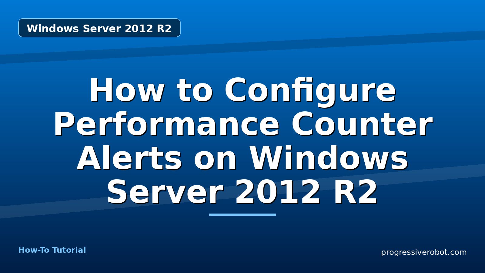How to Configure Performance Counter Alerts on Windows Server 2012 R2 — step-by-step Windows Server 2012 R2 tutorial on Progressive Robot