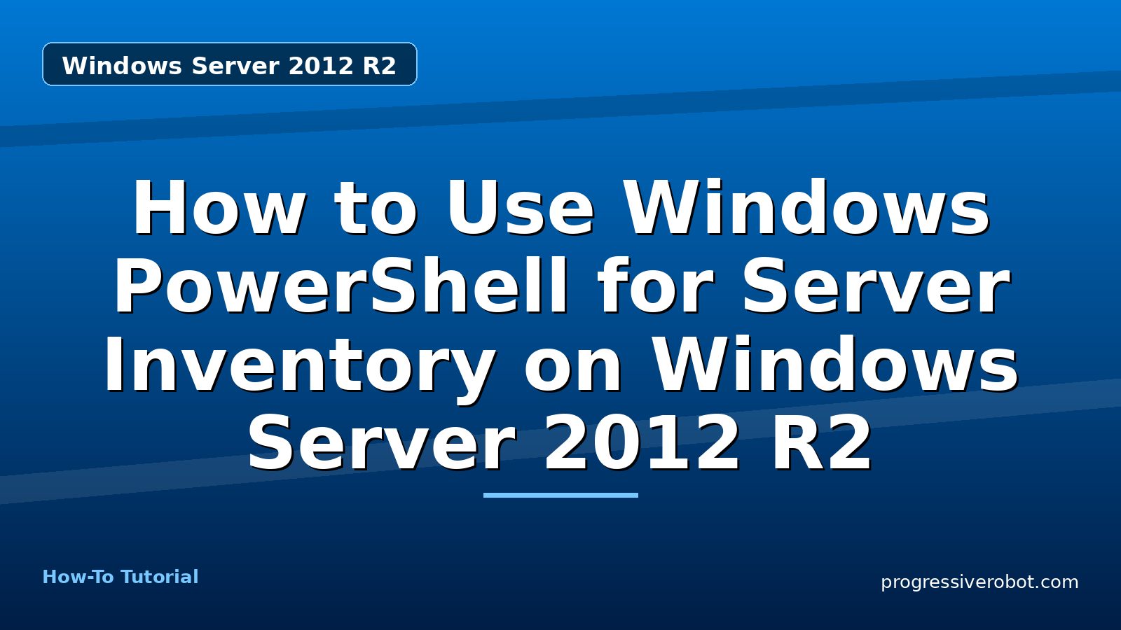 How to Use Windows PowerShell for Server Inventory on Windows Server 2012 R2 — step-by-step Windows Server 2012 R2 tutorial on Progressive Robot