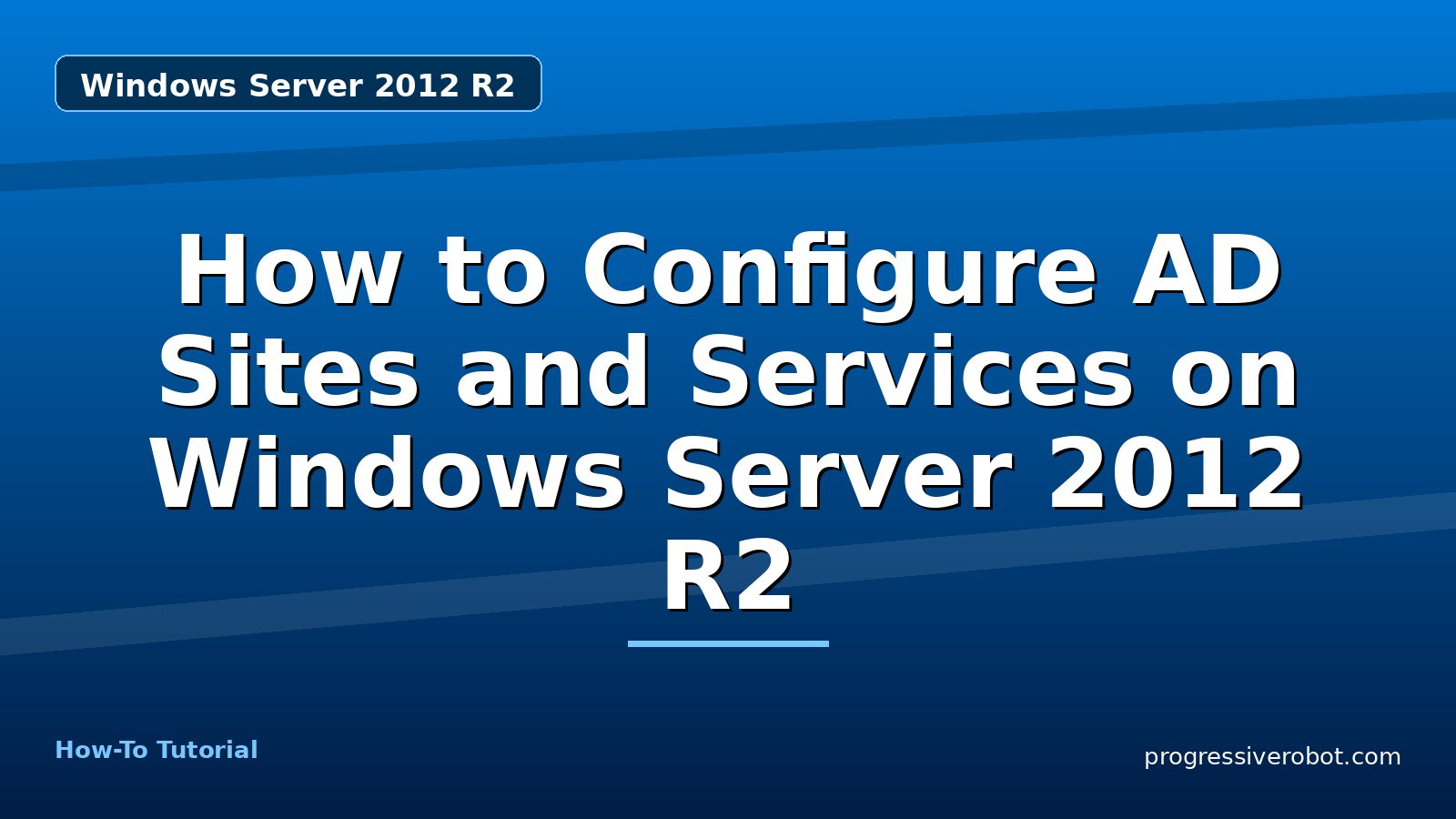 How to Configure AD Sites and Services on Windows Server 2012 R2 — step-by-step Windows Server 2012 R2 tutorial on Progressive Robot